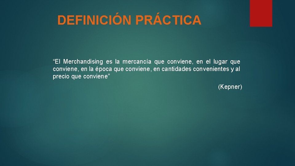 DEFINICIÓN PRÁCTICA “El Merchandising es la mercancía que conviene, en el lugar que conviene,