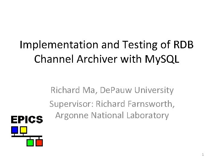 Implementation and Testing of RDB Channel Archiver with My. SQL Richard Ma, De. Pauw