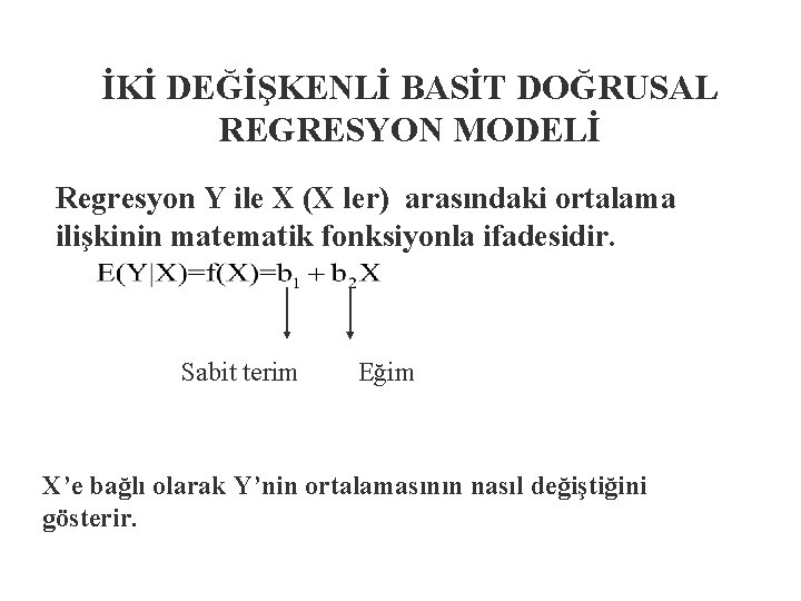 İKİ DEĞİŞKENLİ BASİT DOĞRUSAL REGRESYON MODELİ Regresyon Y ile X (X ler) arasındaki ortalama