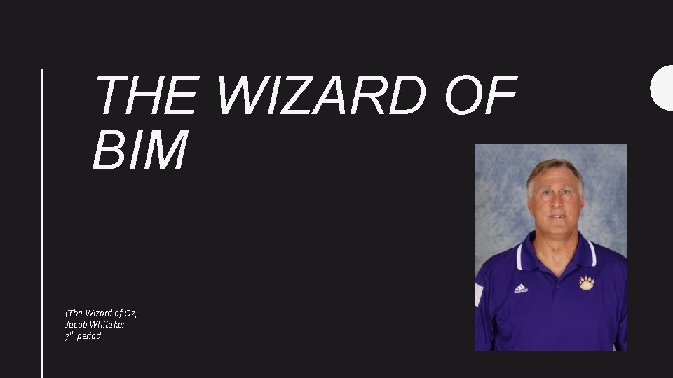 THE WIZARD OF BIM (The Wizard of Oz) Jacob Whitaker 7 th period 