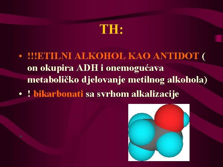 TH: • !!!ETILNI ALKOHOL KAO ANTIDOT ( on okupira ADH i onemogućava metaboličko djelovanje