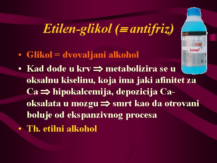 Etilen-glikol ( antifriz) • Glikol = dvovaljani alkohol • Kad dođe u krv metabolizira