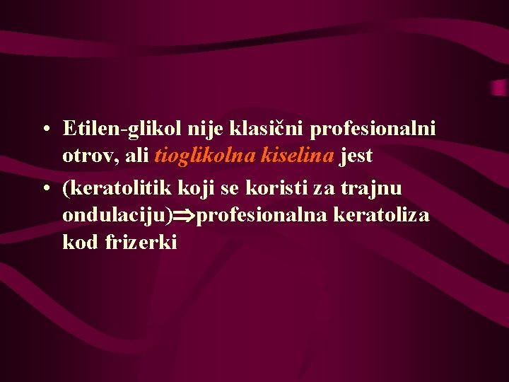  • Etilen-glikol nije klasični profesionalni otrov, ali tioglikolna kiselina jest • (keratolitik koji