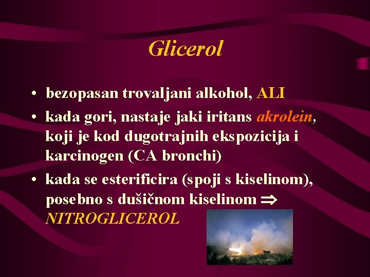 Glicerol • bezopasan trovaljani alkohol, ALI • kada gori, nastaje jaki iritans akrolein, koji