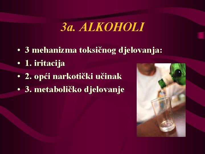 3 a. ALKOHOLI • • 3 mehanizma toksičnog djelovanja: 1. iritacija 2. opći narkotički