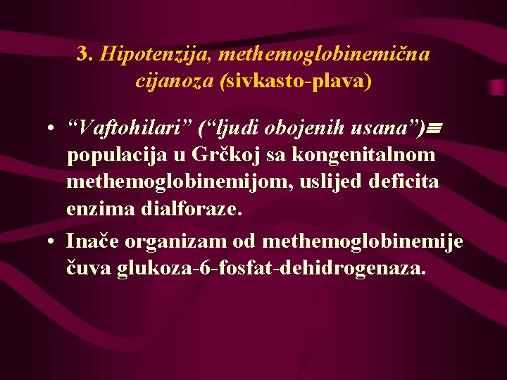 3. Hipotenzija, methemoglobinemična cijanoza (sivkasto-plava) • “Vaftohilari” (“ljudi obojenih usana”) populacija u Grčkoj sa