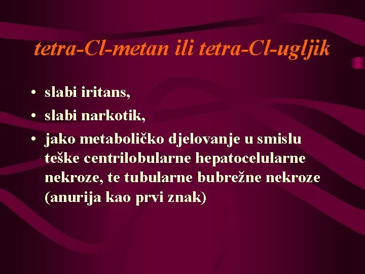 tetra-Cl-metan ili tetra-Cl-ugljik • slabi iritans, • slabi narkotik, • jako metaboličko djelovanje u