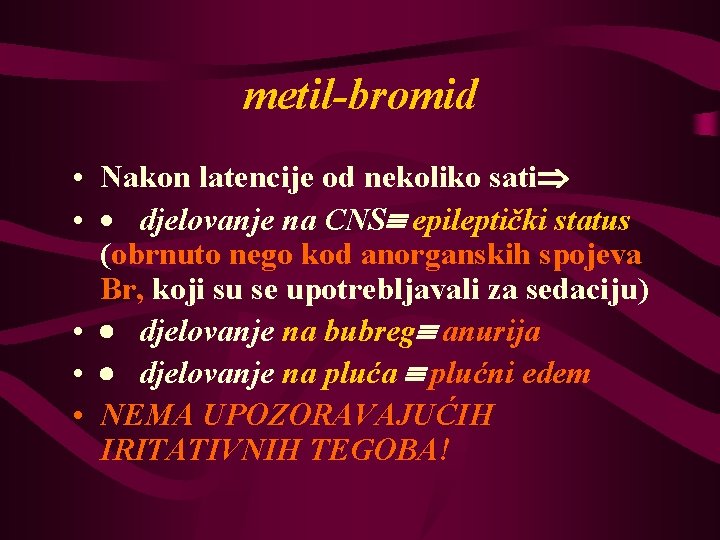 metil-bromid • Nakon latencije od nekoliko sati • · djelovanje na CNS epileptički status