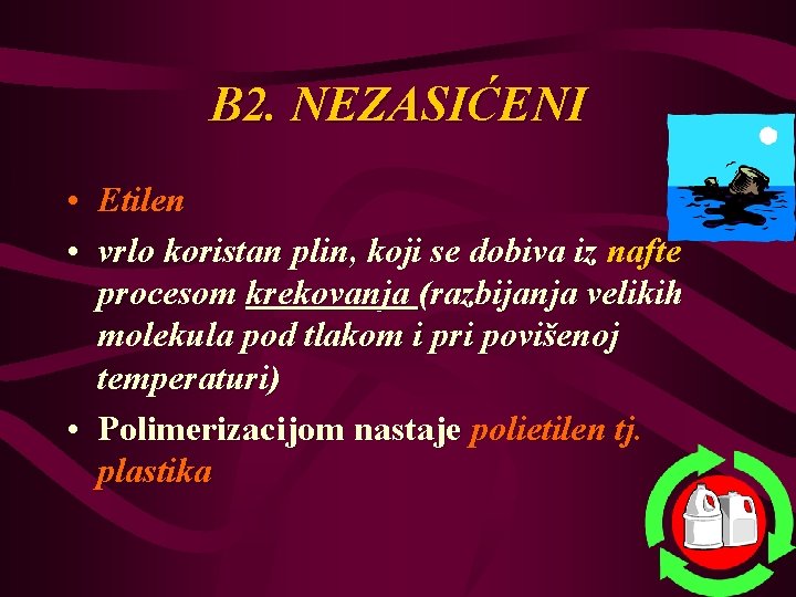 B 2. NEZASIĆENI • Etilen • vrlo koristan plin, koji se dobiva iz nafte