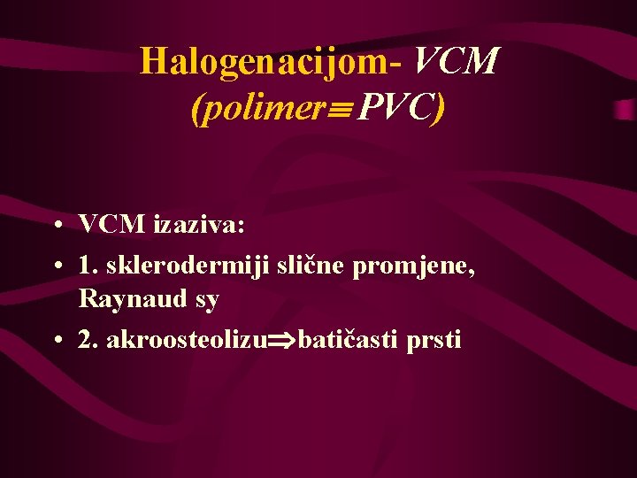 Halogenacijom- VCM (polimer PVC) • VCM izaziva: • 1. sklerodermiji slične promjene, Raynaud sy