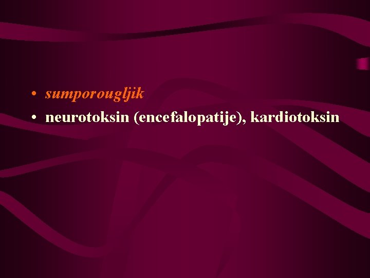  • sumporougljik • neurotoksin (encefalopatije), kardiotoksin 