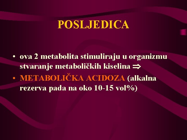 POSLJEDICA • ova 2 metabolita stimuliraju u organizmu stvaranje metaboličkih kiselina • METABOLIČKA ACIDOZA