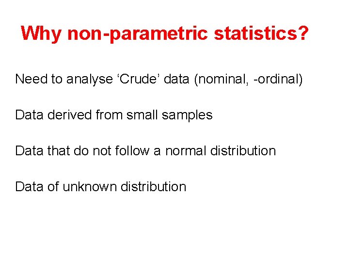 Why non-parametric statistics? Need to analyse ‘Crude’ data (nominal, -ordinal) Data derived from small