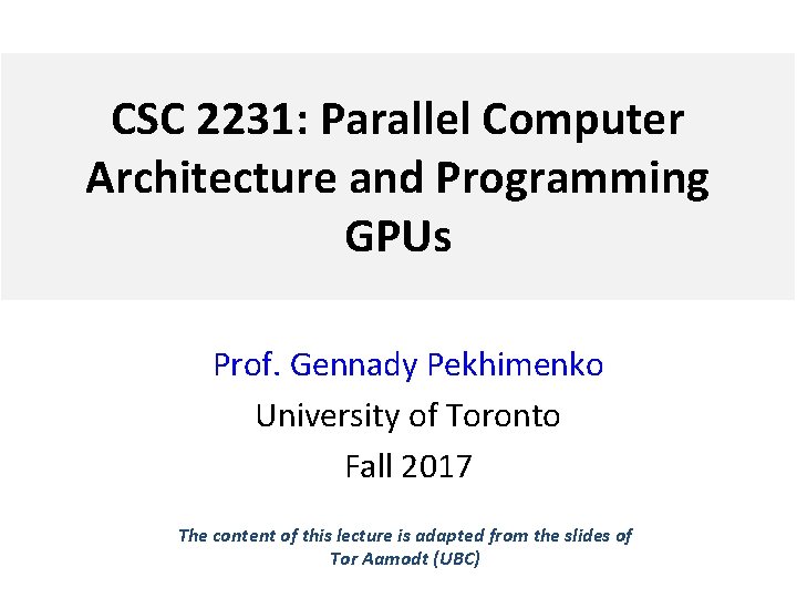 CSC 2231: Parallel Computer Architecture and Programming GPUs Prof. Gennady Pekhimenko University of Toronto