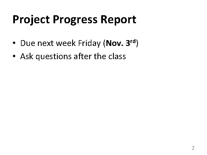 Project Progress Report • Due next week Friday (Nov. 3 rd) • Ask questions