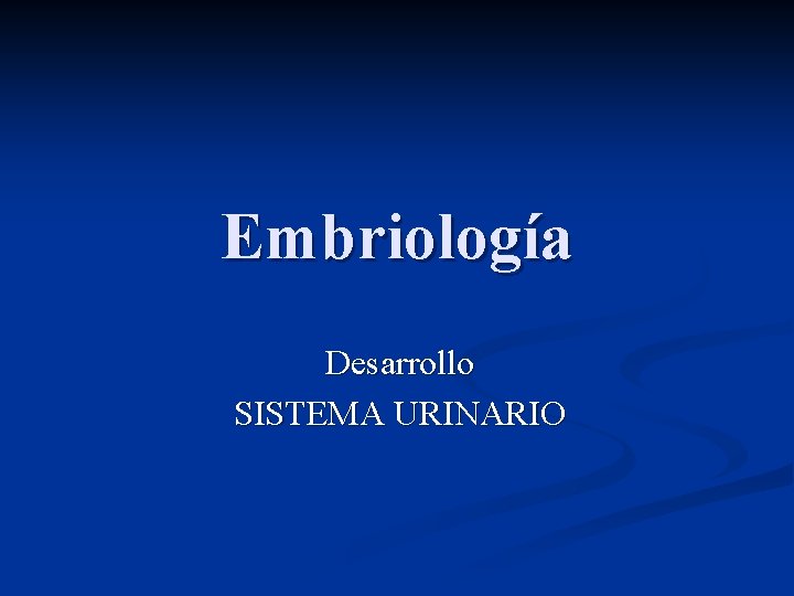 Embriología Desarrollo SISTEMA URINARIO 