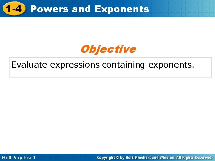 1 -4 Powers and Exponents Objective Evaluate expressions containing exponents. Holt Algebra 1 1 -4 Powers and Exponents Objective Evaluate expressions containing exponents. Holt Algebra 1