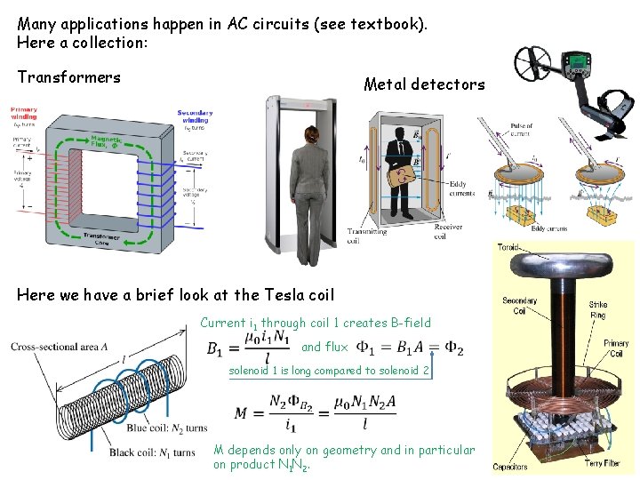 Many applications happen in AC circuits (see textbook). Here a collection: Transformers Metal detectors