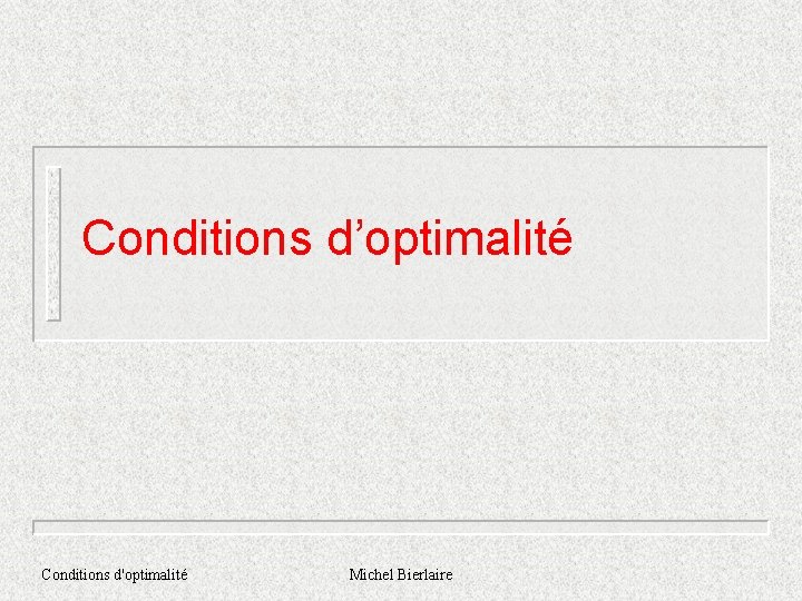 Conditions d’optimalité Conditions d'optimalité Michel Bierlaire 