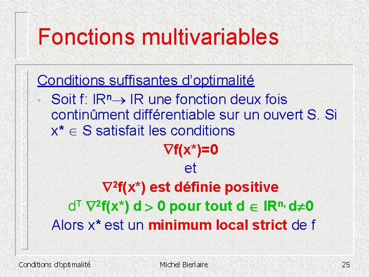 Fonctions multivariables Conditions suffisantes d’optimalité • Soit f: IRn IR une fonction deux fois