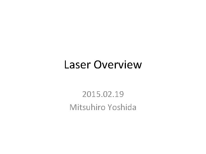 Laser Overview 2015. 02. 19 Mitsuhiro Yoshida 