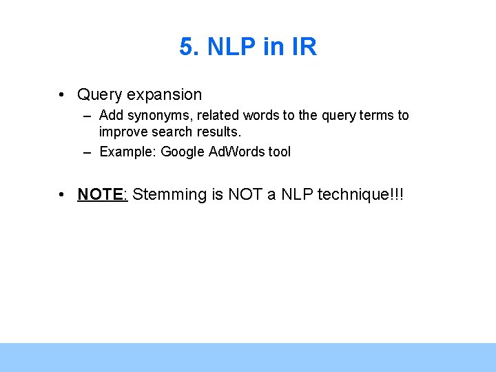 5. NLP in IR • Query expansion – Add synonyms, related words to the