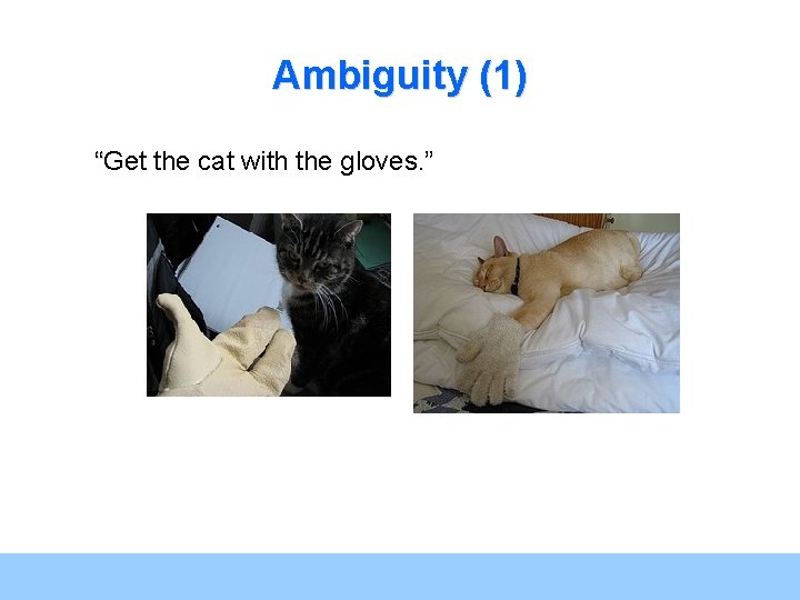 Ambiguity (1) “Get the cat with the gloves. ” Source: Marti Hearst, i 256, Ambiguity (1) “Get the cat with the gloves. ” Source: Marti Hearst, i 256,
