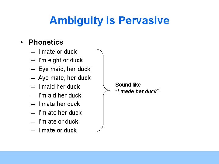 Ambiguity is Pervasive • Phonetics – – – – – I mate or duck