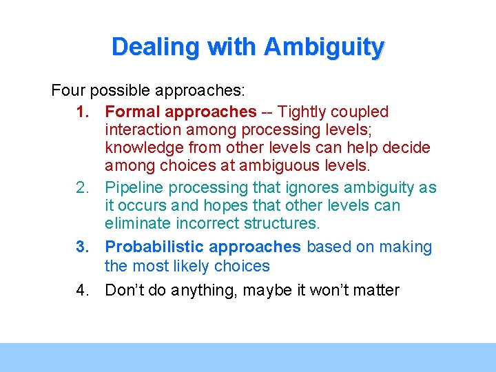 Dealing with Ambiguity Four possible approaches: 1. Formal approaches -- Tightly coupled interaction among