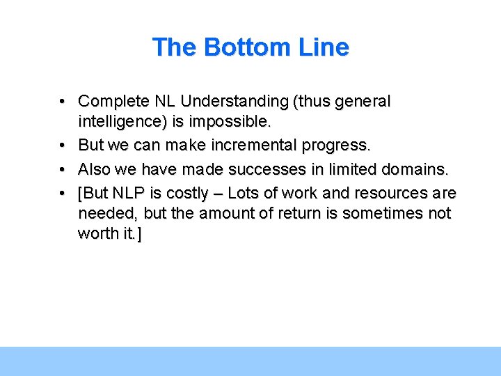 The Bottom Line • Complete NL Understanding (thus general intelligence) is impossible. • But The Bottom Line • Complete NL Understanding (thus general intelligence) is impossible. • But