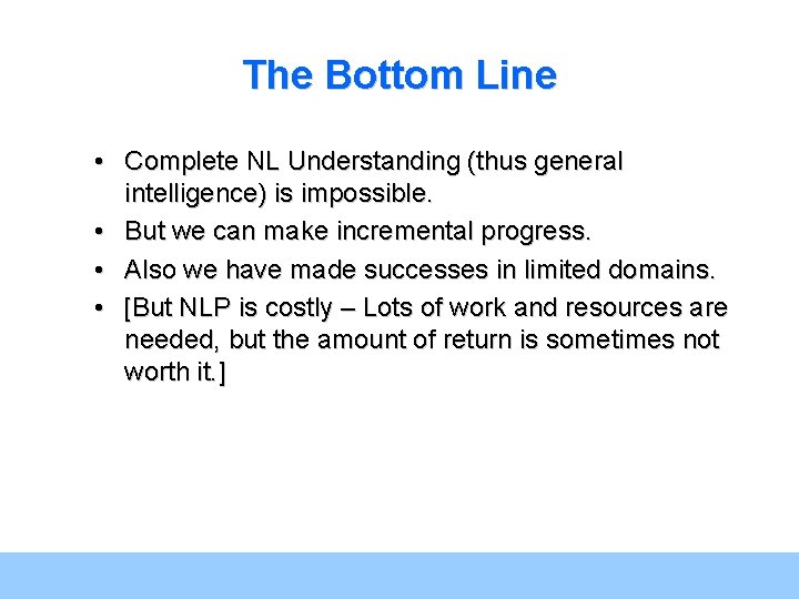 The Bottom Line • Complete NL Understanding (thus general intelligence) is impossible. • But
