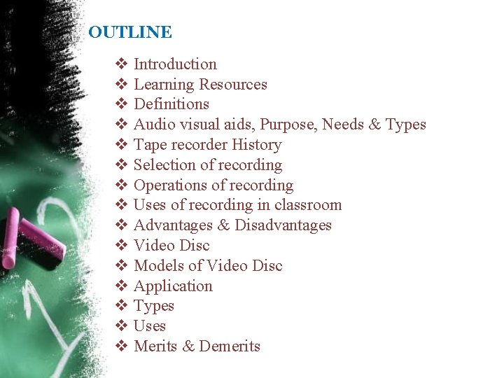 OUTLINE Introduction Learning Resources Definitions Audio visual aids, Purpose, Needs & Types Tape recorder