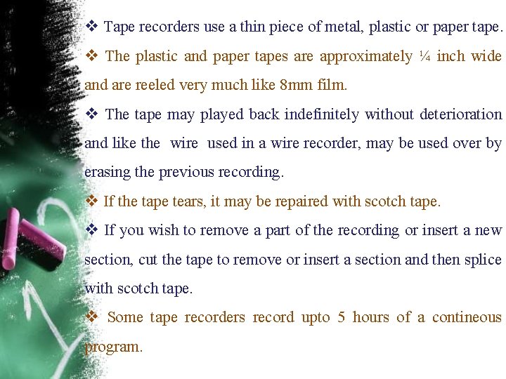  Tape recorders use a thin piece of metal, plastic or paper tape. The