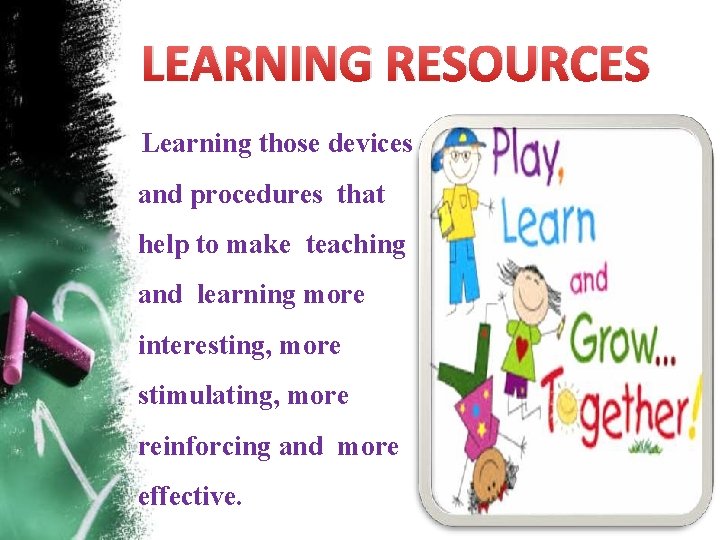 LEARNING RESOURCES Learning those devices and procedures that help to make teaching and learning