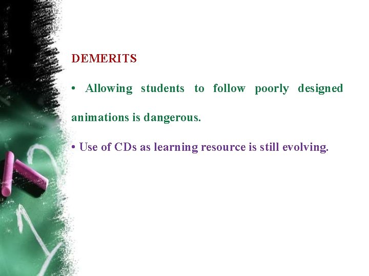 DEMERITS • Allowing students to follow poorly designed animations is dangerous. • Use of