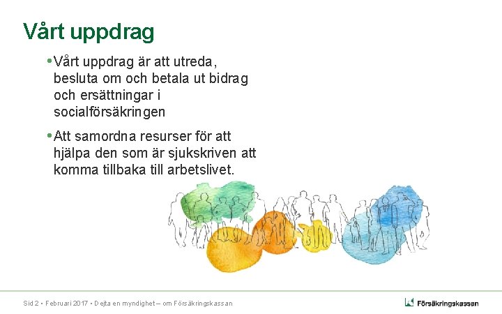 Vårt uppdrag • Vårt uppdrag är att utreda, besluta om och betala ut bidrag