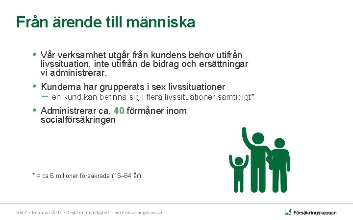 Från ärende till människa • Vår verksamhet utgår från kundens behov utifrån livssituation, inte