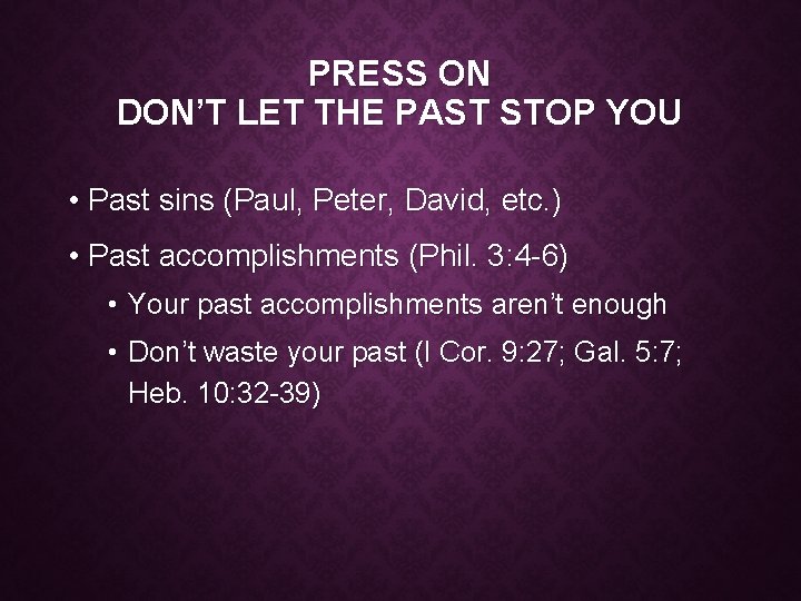 PRESS ON DON’T LET THE PAST STOP YOU • Past sins (Paul, Peter, David,