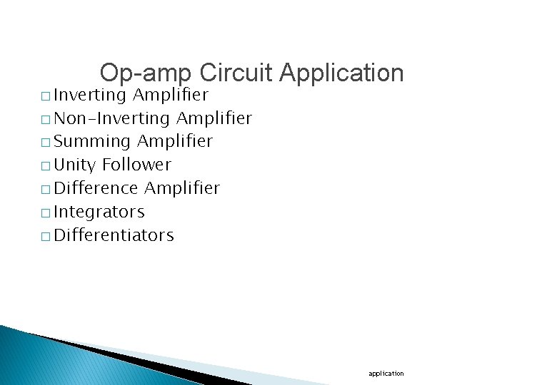Op-amp Circuit Application � Inverting Amplifier � Non-Inverting Amplifier � Summing Amplifier � Unity