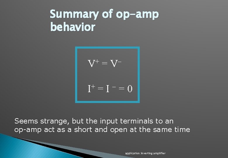 Summary of op-amp behavior V+ = V I+ = I = 0 Seems strange,
