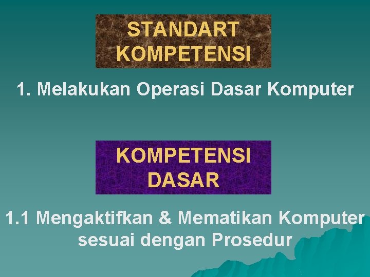 STANDART KOMPETENSI 1. Melakukan Operasi Dasar Komputer KOMPETENSI DASAR 1. 1 Mengaktifkan & Mematikan