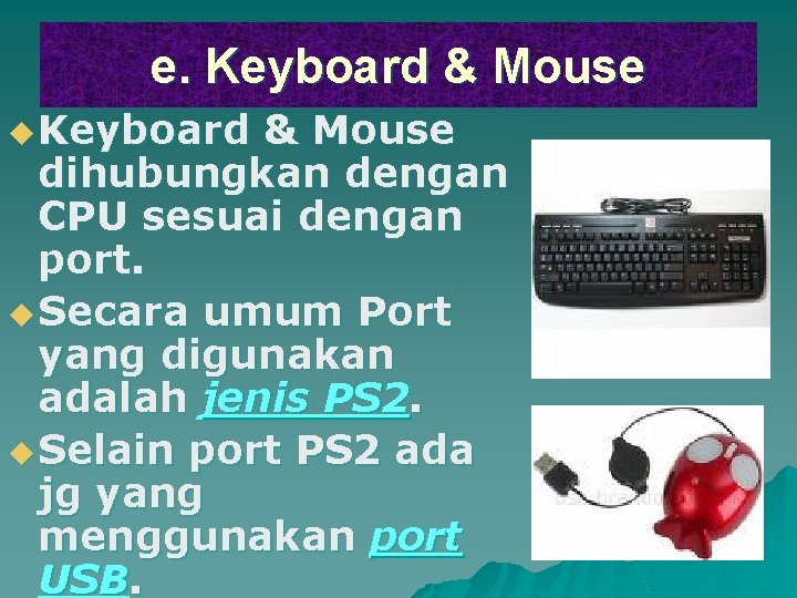 e. Keyboard & Mouse u Keyboard & Mouse dihubungkan dengan CPU sesuai dengan port.