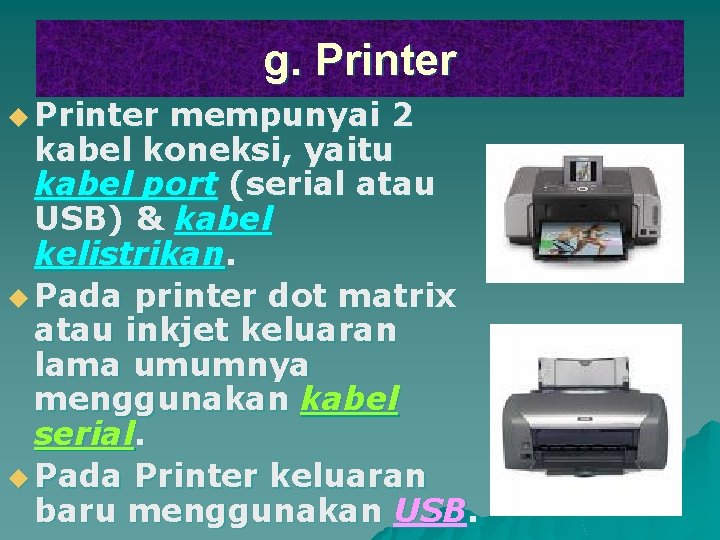 g. Printer u Printer mempunyai 2 kabel koneksi, yaitu kabel port (serial atau USB)
