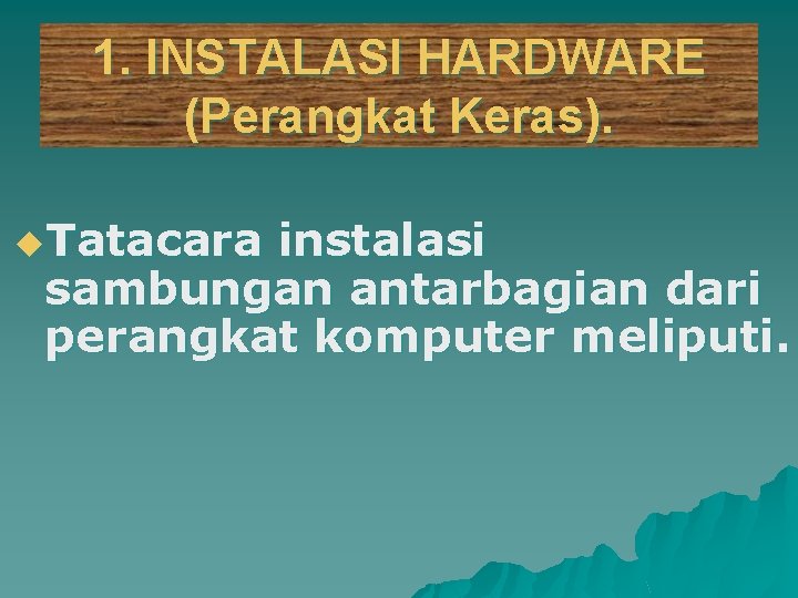 1. INSTALASI HARDWARE (Perangkat Keras). u. Tatacara instalasi sambungan antarbagian dari perangkat komputer meliputi.