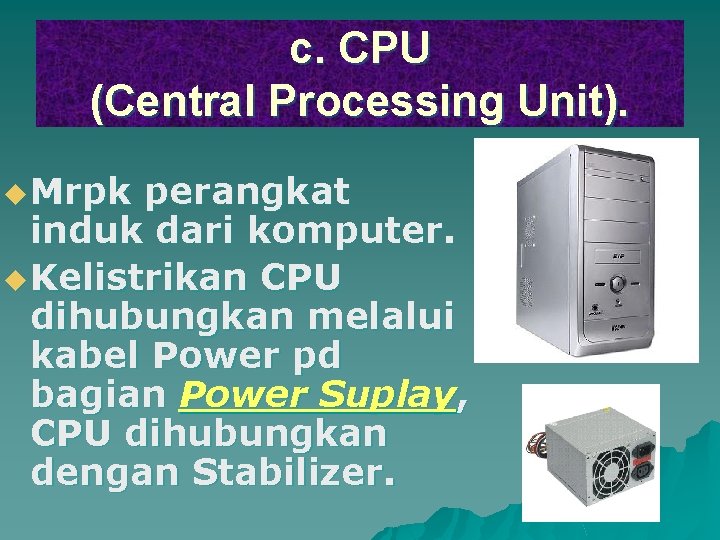 c. CPU (Central Processing Unit). u Mrpk perangkat induk dari komputer. u Kelistrikan CPU