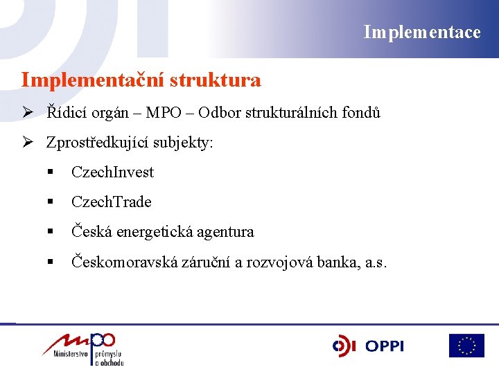 Implementace Implementační struktura Ø Řídicí orgán – MPO – Odbor strukturálních fondů Ø Zprostředkující