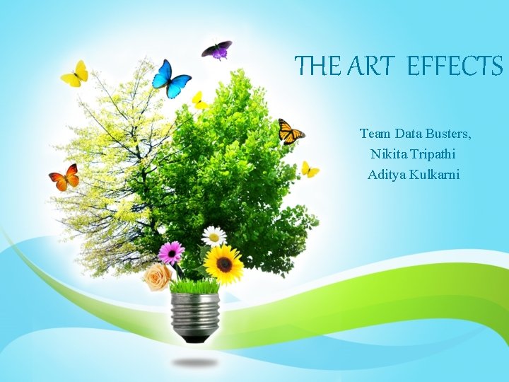 THE ART EFFECTS Team Data Busters, Nikita Tripathi Aditya Kulkarni 