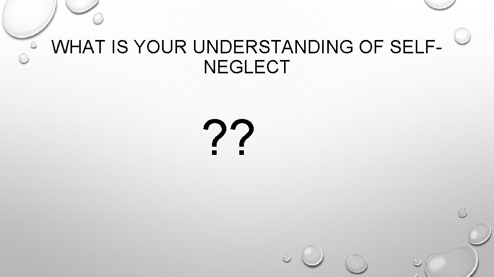 WHAT IS YOUR UNDERSTANDING OF SELFNEGLECT ? ? 