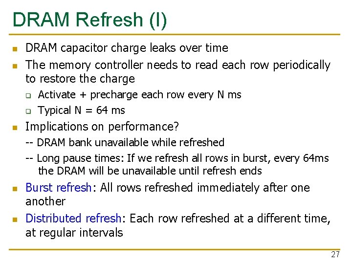 DRAM Refresh (I) n n DRAM capacitor charge leaks over time The memory controller