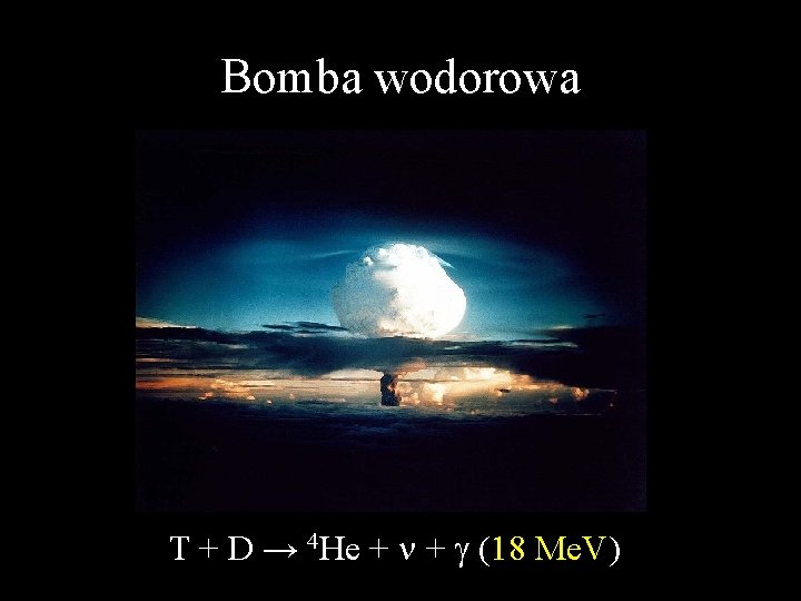 Bomba wodorowa T + D → 4 He + n + g (18 Me.